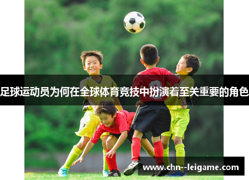足球运动员为何在全球体育竞技中扮演着至关重要的角色 足球运动员为何在全球体育竞技中扮演着至关重要的角色