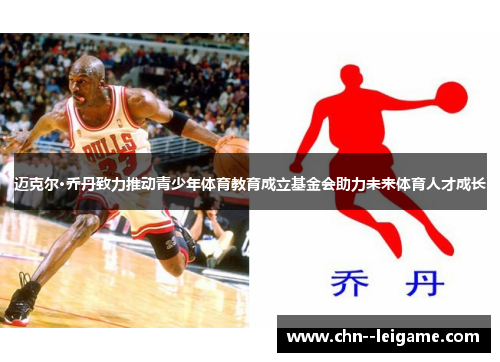 迈克尔·乔丹致力推动青少年体育教育成立基金会助力未来体育人才成长 迈克尔·乔丹致力推动青少年体育教育成立基金会助力未来体育人才成长