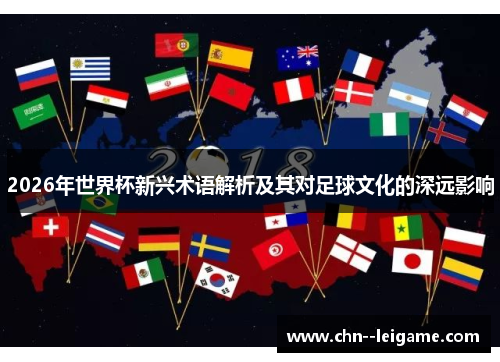 2026年世界杯新兴术语解析及其对足球文化的深远影响 2026年世界杯新兴术语解析及其对足球文化的深远影响