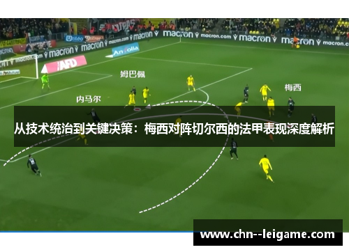 从技术统治到关键决策：梅西对阵切尔西的法甲表现深度解析