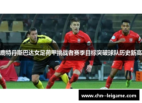 鹿特丹斯巴达女足荷甲挑战者赛季目标突破球队历史新高