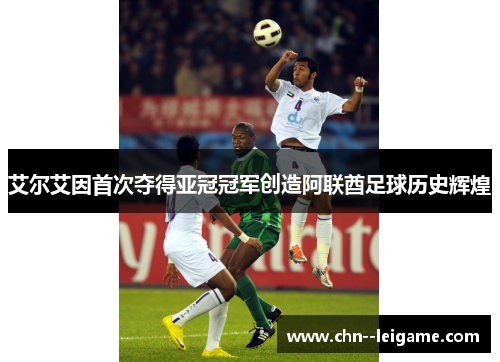 艾尔艾因首次夺得亚冠冠军创造阿联酋足球历史辉煌 艾尔艾因首次夺得亚冠冠军创造阿联酋足球历史辉煌