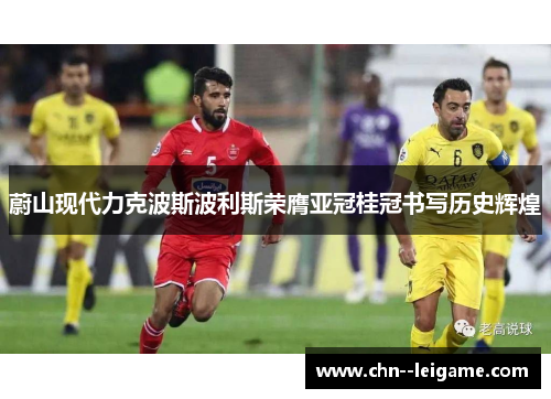 蔚山现代力克波斯波利斯荣膺亚冠桂冠书写历史辉煌