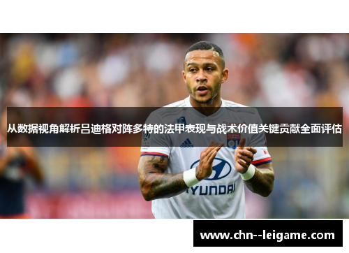 从数据视角解析吕迪格对阵多特的法甲表现与战术价值关键贡献全面评估